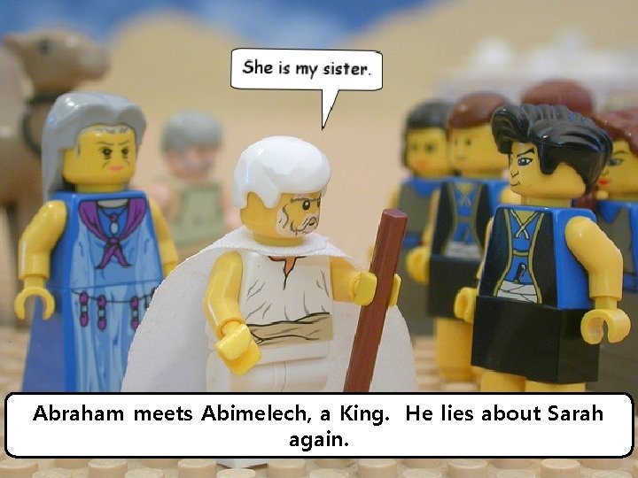 Abraham meets Abimelech, a King. He lies about Sarah again. 