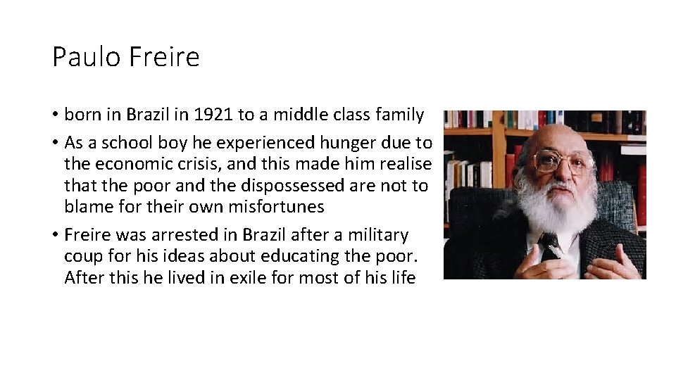 Paulo Freire • born in Brazil in 1921 to a middle class family •