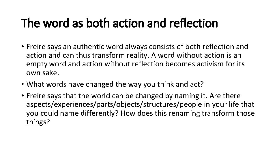 The word as both action and reflection • Freire says an authentic word always