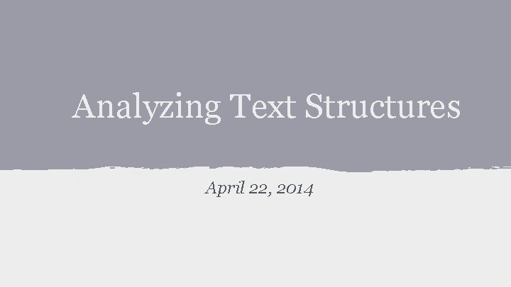 Analyzing Text Structures April 22, 2014 