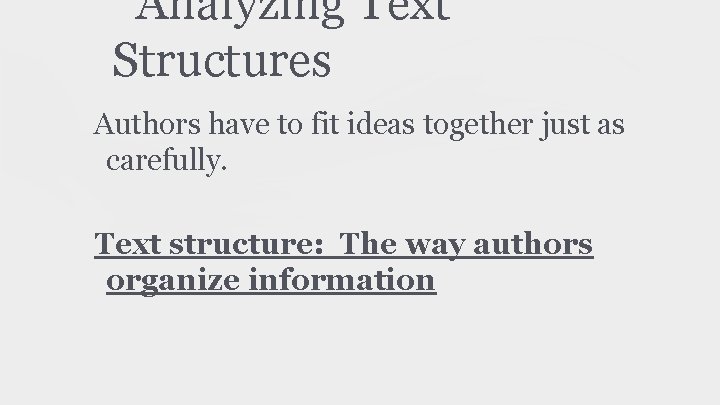 Analyzing Text Structures Authors have to fit ideas together just as carefully. Text structure: