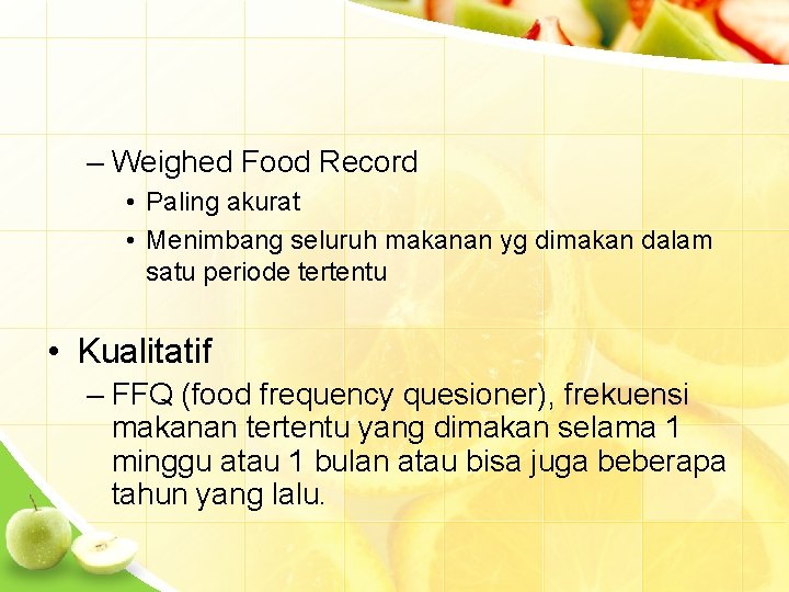 – Weighed Food Record • Paling akurat • Menimbang seluruh makanan yg dimakan dalam