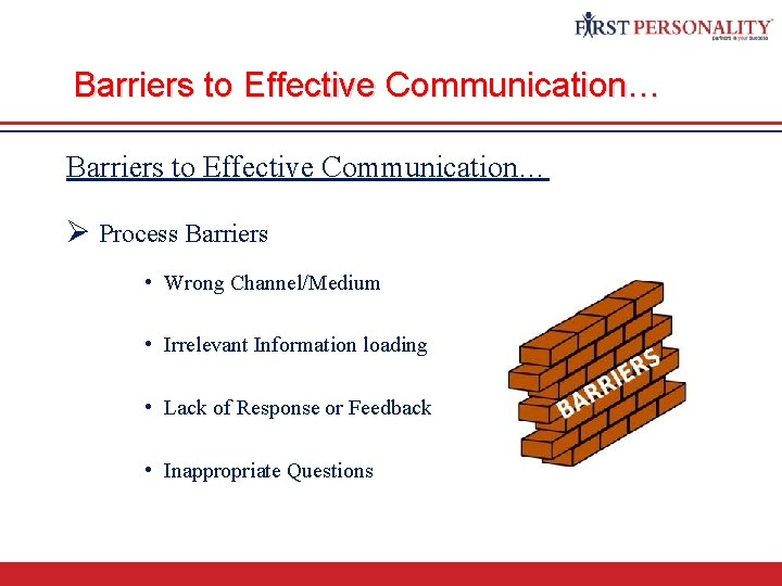 Communication Skills Barriers to Effective Communication… Ø Process Barriers • Wrong Channel/Medium • Irrelevant