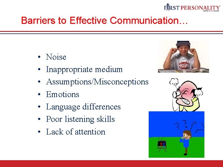 Barriers to Effective Communication… • • Noise Inappropriate medium Assumptions/Misconceptions Emotions Language differences Poor