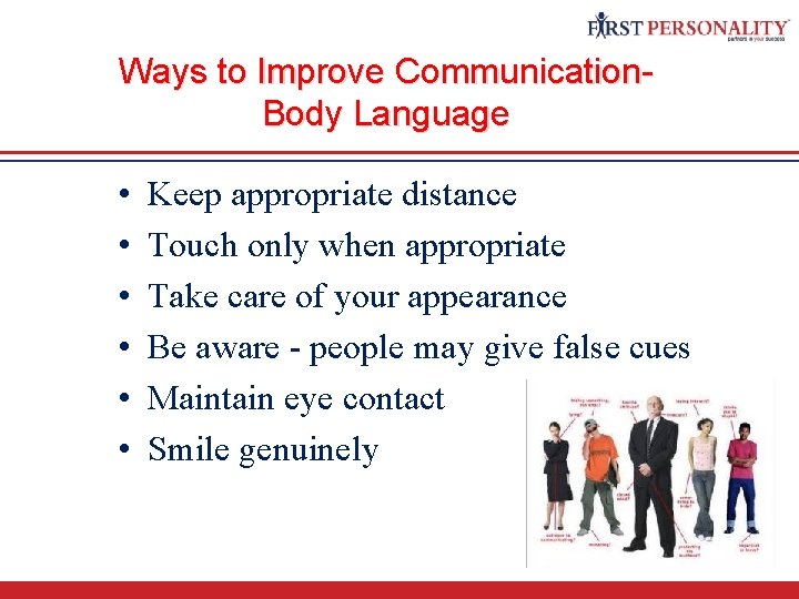 Ways to Improve Communication. Body Language • • • Keep appropriate distance Touch only