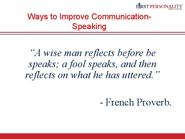 Communication Skills Ways to Improve Communication. Speaking “A wise man reflects before be speaks;