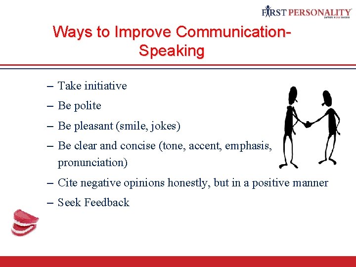 Communication Skills Ways to Improve Communication. Speaking – Take initiative – Be polite –