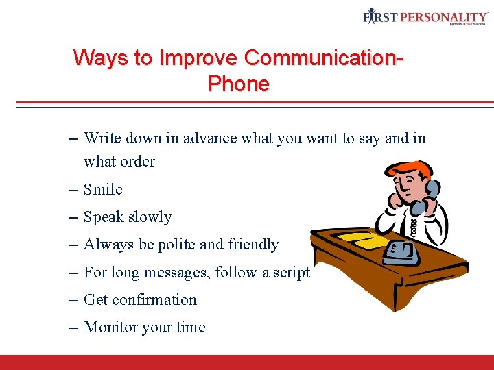 Communication Skills Ways to Improve Communication. Phone – Write down in advance what you