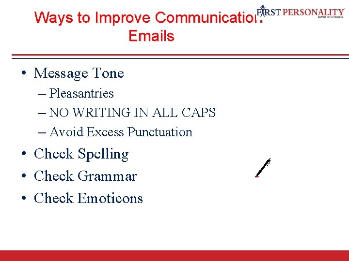 Ways to Improve Communication. Emails • Message Tone – Pleasantries – NO WRITING IN