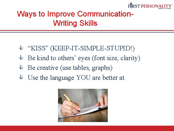 Communication Skills Ways to Improve Communication. Writing Skills C C “KISS” (KEEP-IT-SIMPLE-STUPID!) Be kind