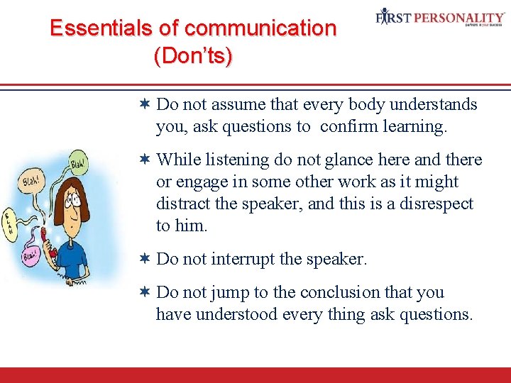 Essentials of communication (Don’ts) ¬ Do not assume that every body understands you, ask