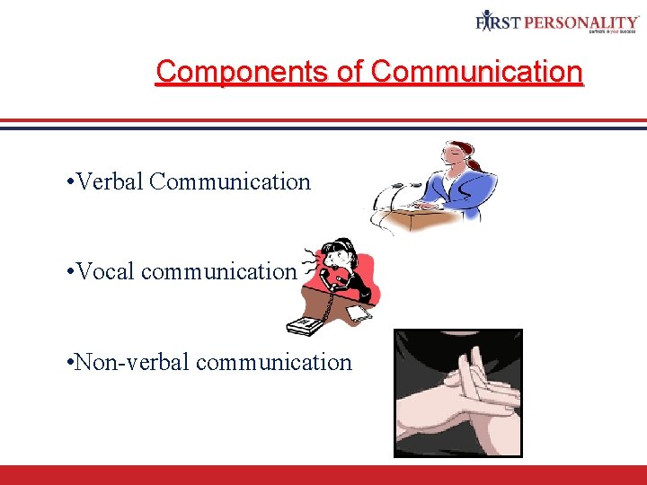 Components of Communication • Verbal Communication • Vocal communication • Non-verbal communication 