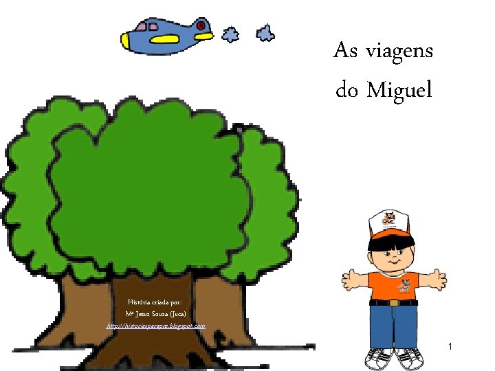 As viagens do Miguel História criada por: Mª Jesus Sousa (Juca) http: //historiasparapre. blogspot.