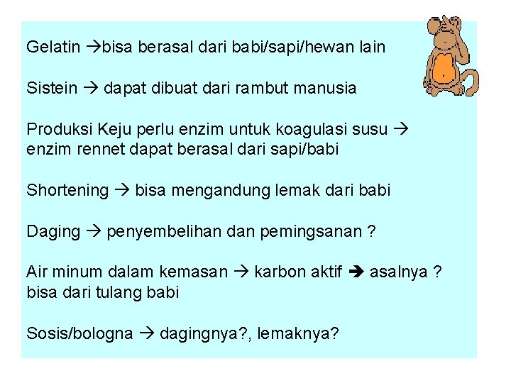 Gelatin bisa berasal dari babi/sapi/hewan lain Sistein dapat dibuat dari rambut manusia Produksi Keju