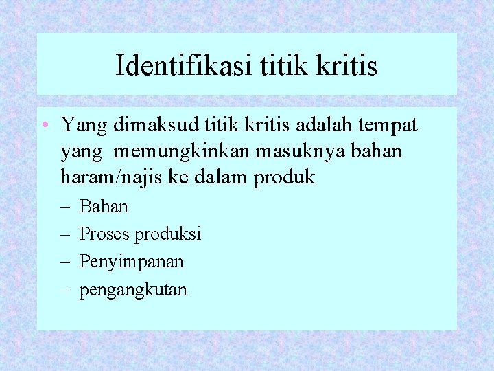 Identifikasi titik kritis • Yang dimaksud titik kritis adalah tempat yang memungkinkan masuknya bahan