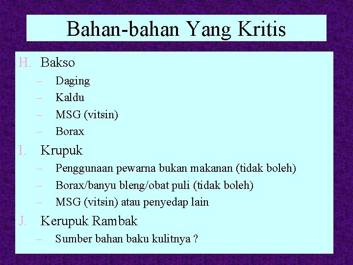 Bahan-bahan Yang Kritis H. Bakso – – Daging Kaldu MSG (vitsin) Borax I. Krupuk