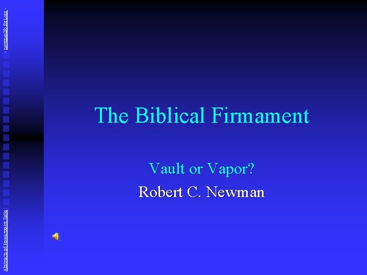 - newmanlib. ibri. org - The Biblical Firmament Abstracts of Powerpoint Talks Vault or