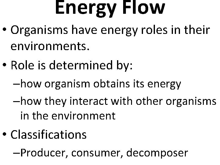 Energy Flow • Organisms have energy roles in their environments. • Role is determined