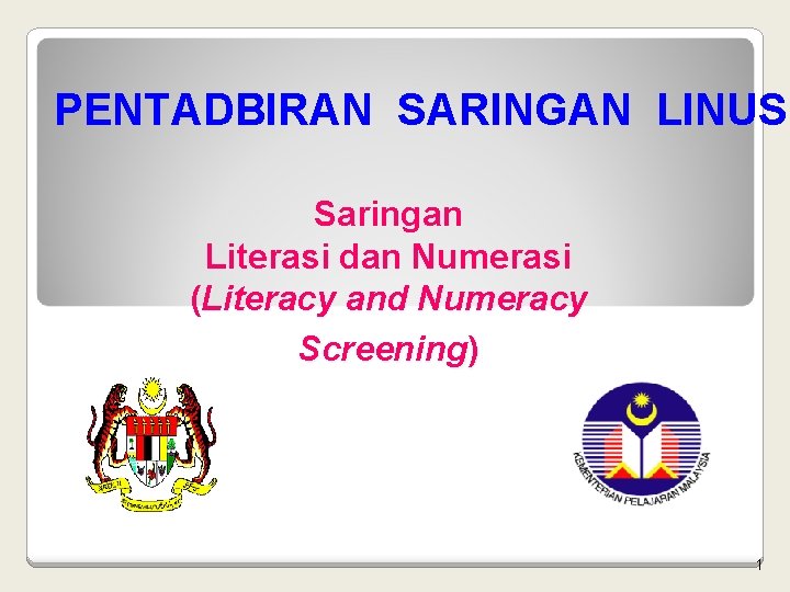 PENTADBIRAN SARINGAN LINUS Saringan Literasi dan Numerasi (Literacy and Numeracy Screening) 1 