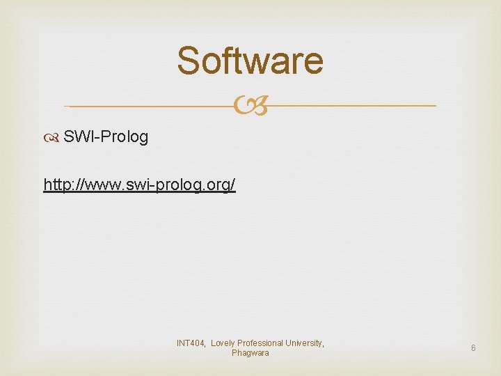 Software SWI-Prolog http: //www. swi-prolog. org/ INT 404, Lovely Professional University, Phagwara 6 