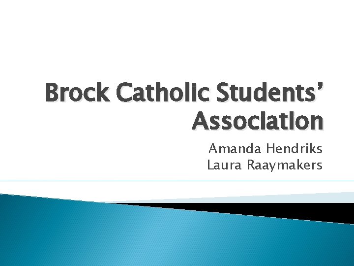 Brock Catholic Students’ Association Amanda Hendriks Laura Raaymakers 