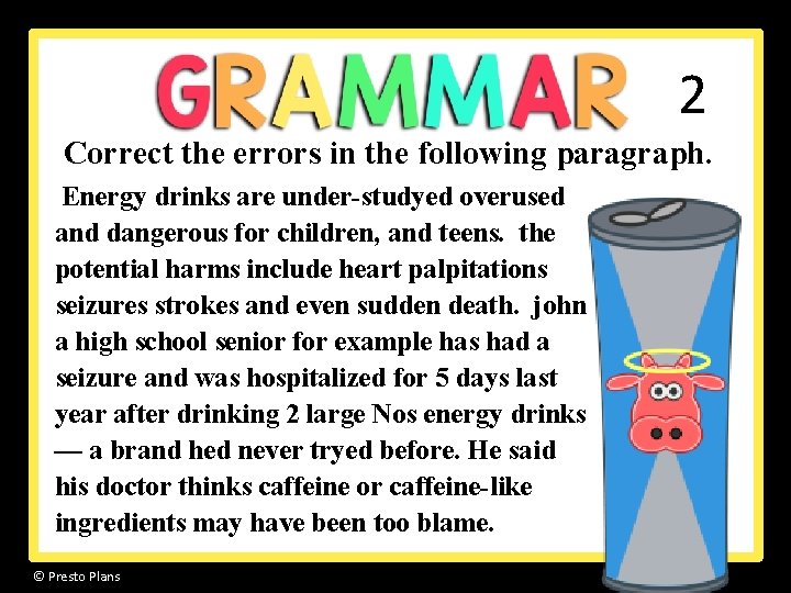 2 Correct the errors in the following paragraph. Energy drinks are under-studyed overused and 2 Correct the errors in the following paragraph. Energy drinks are under-studyed overused and
