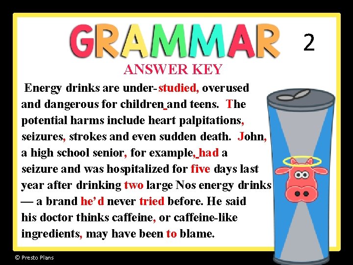 2 ANSWER KEY Energy drinks are under-studied, overused and dangerous for children and teens. 2 ANSWER KEY Energy drinks are under-studied, overused and dangerous for children and teens.