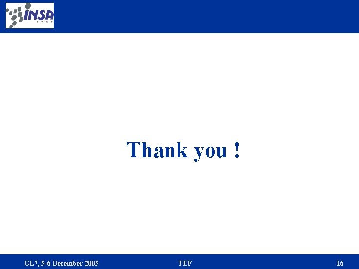 Thank you ! GL 7, 5 -6 December 2005 TEF 16 