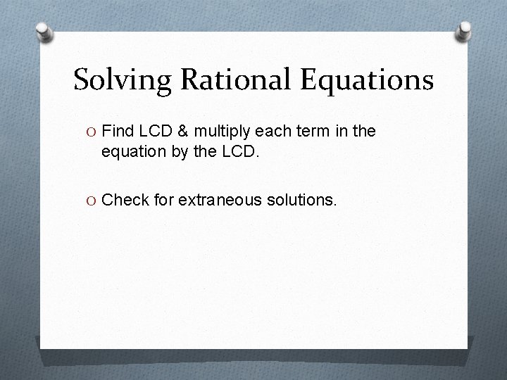 Solving Rational Equations O Find LCD & multiply each term in the equation by