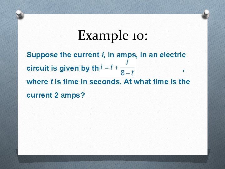 Example 10: Suppose the current I, in amps, in an electric circuit is given