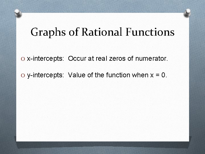 Graphs of Rational Functions O x-intercepts: Occur at real zeros of numerator. O y-intercepts: