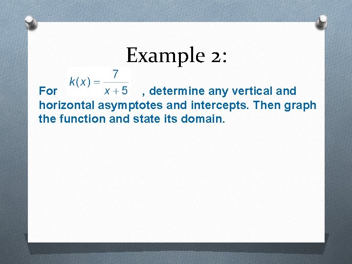 Example 2: For , determine any vertical and horizontal asymptotes and intercepts. Then graph