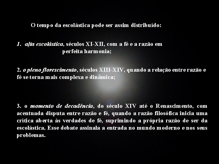 O tempo da escolástica pode ser assim distribuído: 1. alta escolástica, séculos XI-XII, com