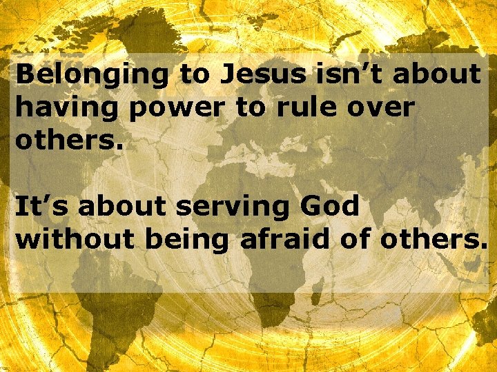 Belonging to Jesus isn’t about having power to rule over others. It’s about serving