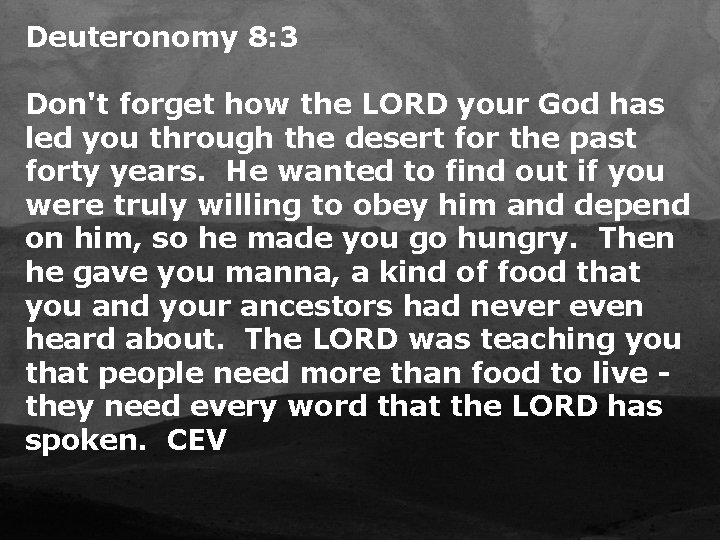Deuteronomy 8: 3 Don't forget how the LORD your God has led you through