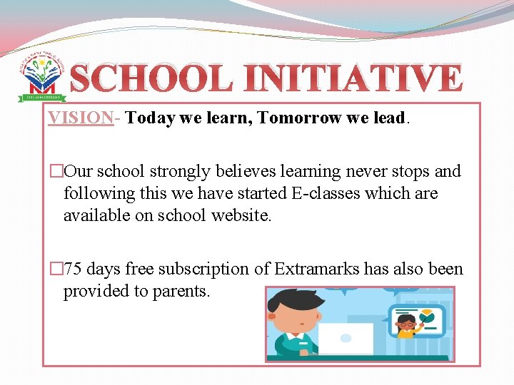 SCHOOL INITIATIVE VISION- Today we learn, Tomorrow we lead. �Our school strongly believes learning