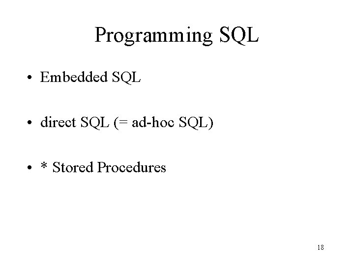 Programming SQL • Embedded SQL • direct SQL (= ad-hoc SQL) • * Stored