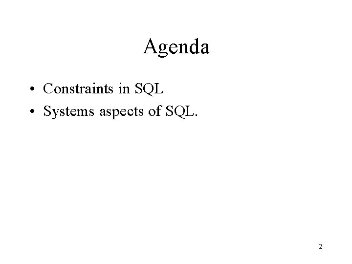 Agenda • Constraints in SQL • Systems aspects of SQL. 2 