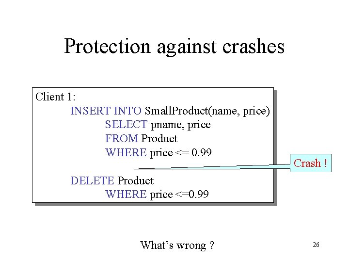 Protection against crashes Client 1: INSERT INTO Small. Product(name, price) SELECT pname, price FROM