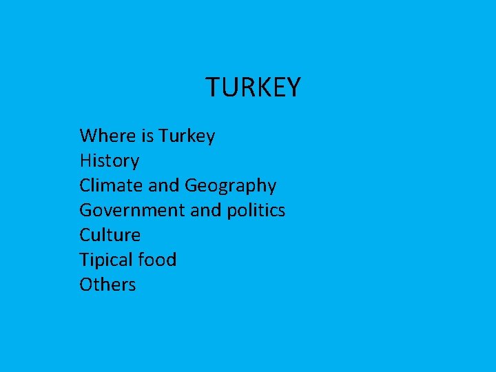 TURKEY Where is Turkey History Climate and Geography Government and politics Culture Tipical food