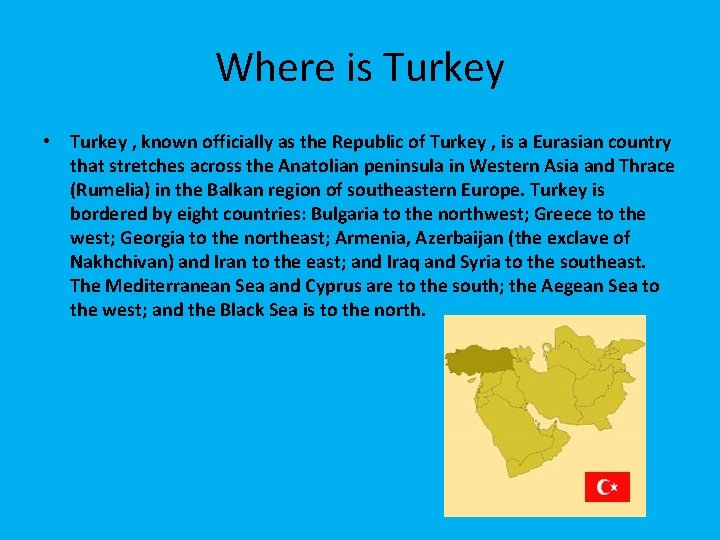 Where is Turkey • Turkey , known officially as the Republic of Turkey ,