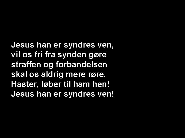 Jesus han er syndres ven, vil os fri fra synden gøre straffen og forbandelsen