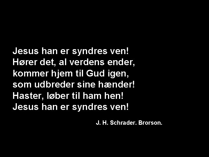 Jesus han er syndres ven! Hører det, al verdens ender, kommer hjem til Gud