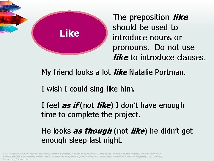 Like The preposition like should be used to introduce nouns or pronouns. Do not