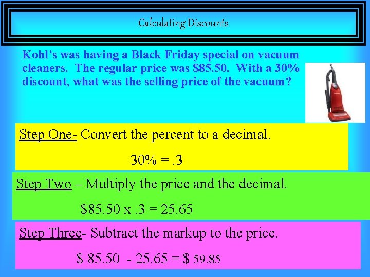 Calculating Discounts Kohl’s was having a Black Friday special on vacuum cleaners. The regular