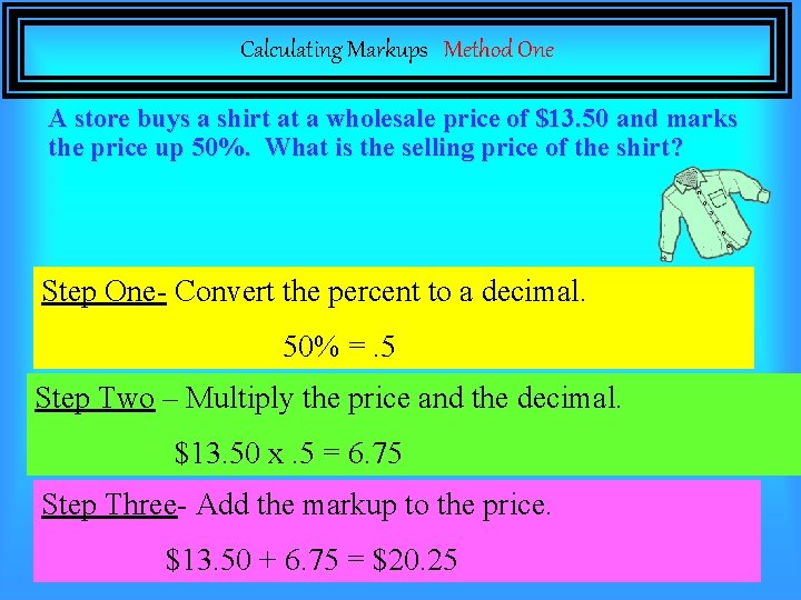 Calculating Markups Method One A store buys a shirt at a wholesale price of