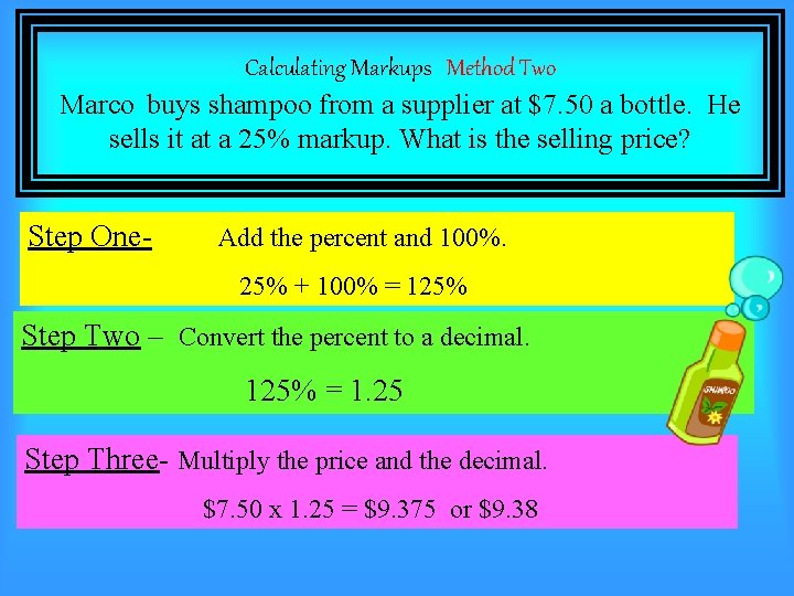 Calculating Markups Method Two Marco buys shampoo from a supplier at $7. 50 a