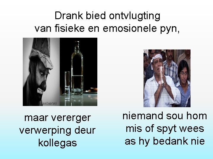 Drank bied ontvlugting van fisieke en emosionele pyn, maar vererger verwerping deur kollegas niemand