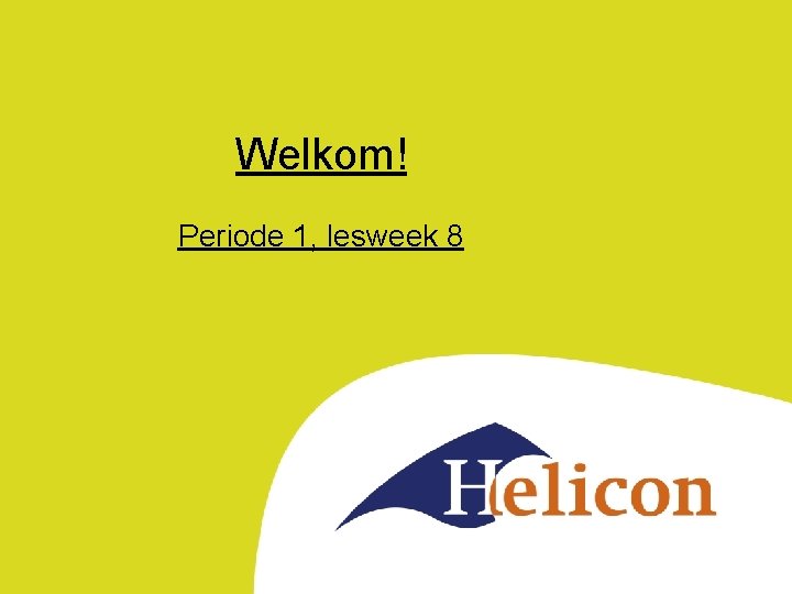 Welkom! Periode 1, lesweek 8 