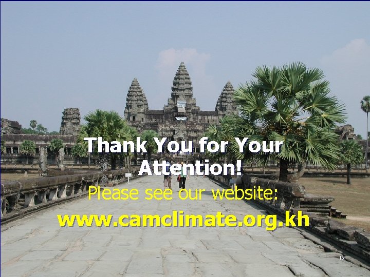 Thank You for Your Attention! Please see our website: www. camclimate. org. kh 16
